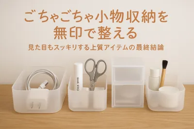 ごちゃごちゃ小物収納を無印で整える｜見た目もスッキリする上質アイテムの最終結論