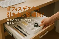 オフィスデスクの引き出し整理術！会社の机を使いやすく整えるコツ