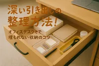 深い引き出しの整理方法！オフィスデスクで埋もれない収納のコツ